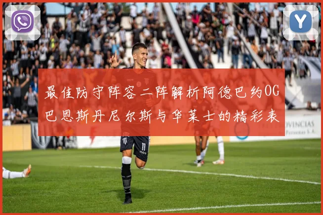 最佳防守阵容二阵解析阿德巴约OG巴恩斯丹尼尔斯与华莱士的精彩表现
